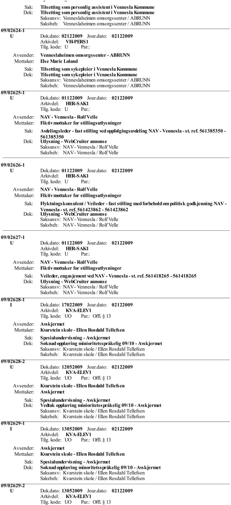 dato: Arkivdel: VH-PERS1 Venneslaheimen omsorgssenter - ABRUNN Else Marie Loland Tilsetting som sykepleier i Vennesla Kommune Tilsetting som sykepleier i Vennesla Kommune Saksansv: Venneslaheimen