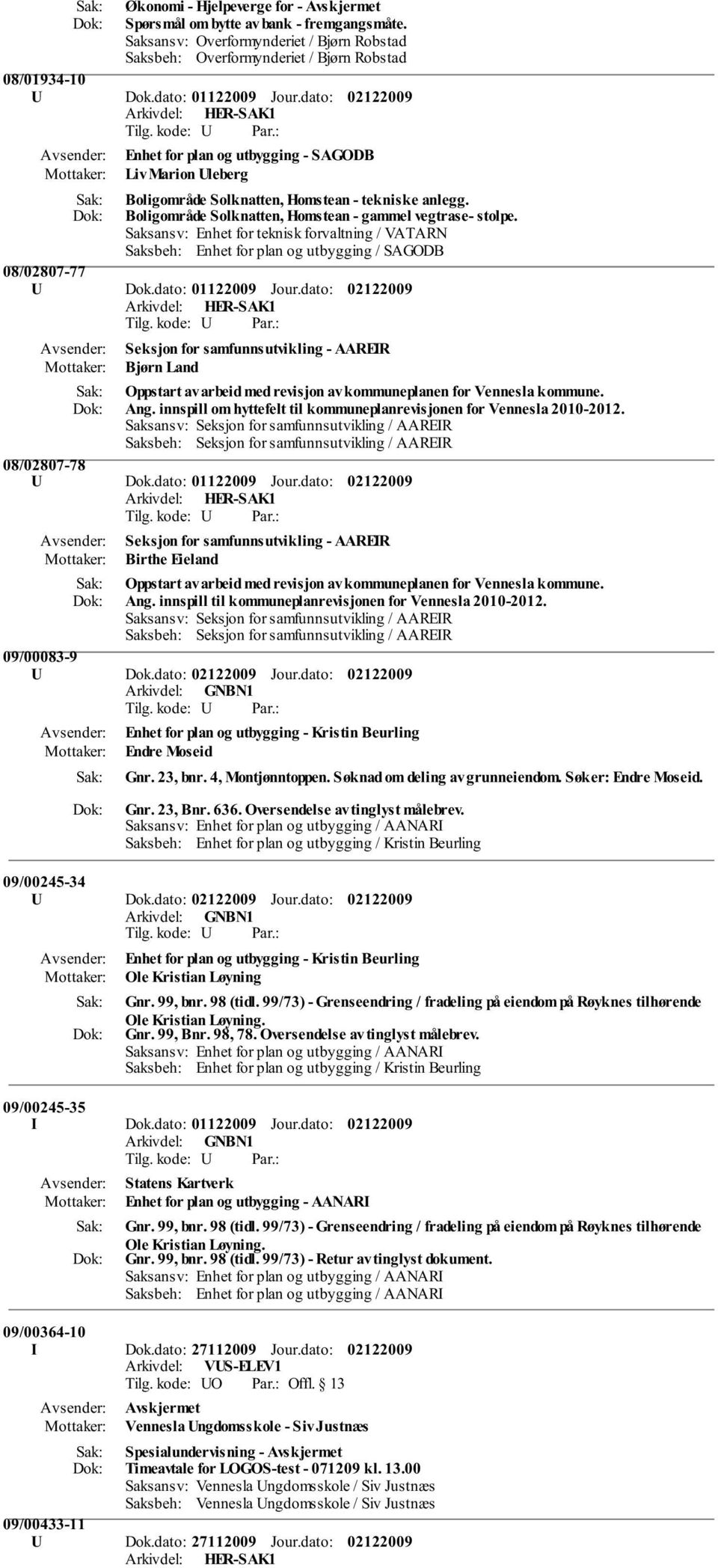 Saksansv: Enhet for teknisk forvaltning / VATARN Saksbeh: Enhet for plan og utbygging / SAGODB 08/02807-77 U Dok.dato: 01122009 Jour.