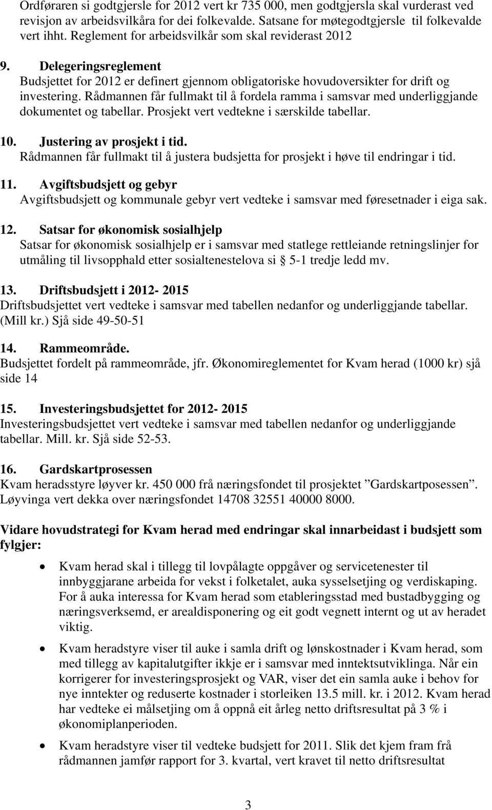 Rådmannen får fullmakt til å fordela ramma i samsvar med underliggjande dokumentet og tabellar. Prosjekt vert vedtekne i særskilde tabellar. 10. Justering av prosjekt i tid.