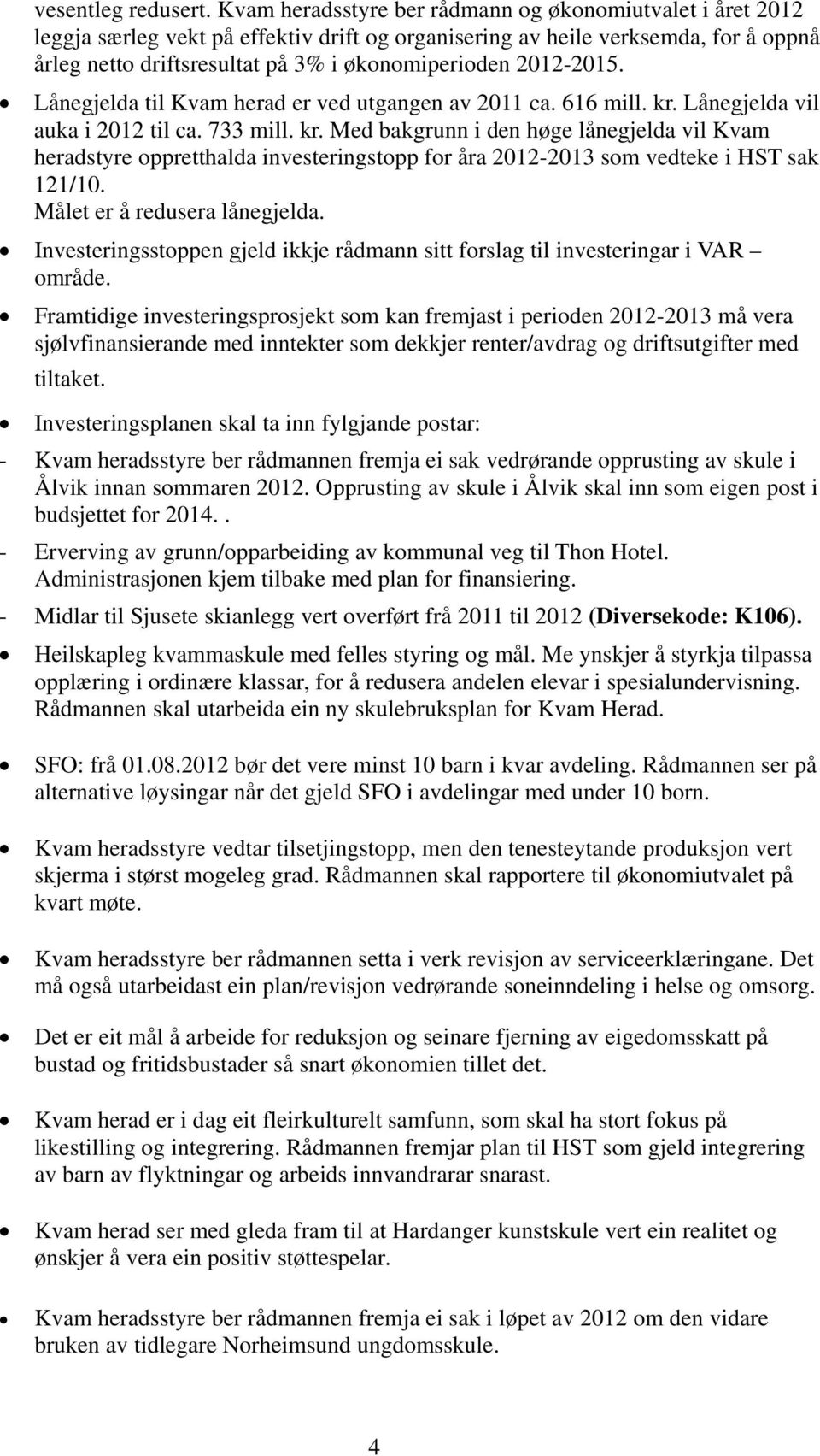 2012-2015. Lånegjelda til Kvam herad er ved utgangen av 2011 ca. 616 mill. kr.