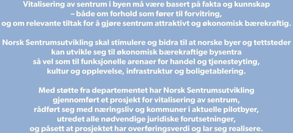 Norsk Sentrumsutvikling skal stimulere og bidra til at norske byer og tettsteder kan utvikle seg til økonomisk bærekraftige bysentra så vel som til funksjonelle arenaer for handel og