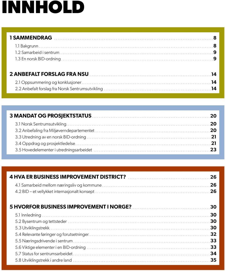 4 Oppdrag og prosjektledelse 21 3.5 Hovedelementer i utredningsarbeidet 23 4 HVA ER BUSINESS IMPROVEMENT DISTRICT? 26 4.1 Samarbeid mellom næringsliv og kommune 26 4.