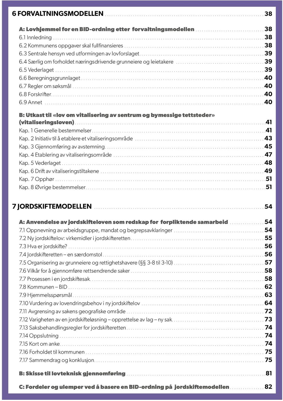 8 Forskrifter 40 6.9 Annet 40 B: Utkast til «lov om vitalisering av sentrum og bymessige tettsteder» (vitaliseringsloven) 41 Kap. 1 Generelle bestemmelser 41 Kap.