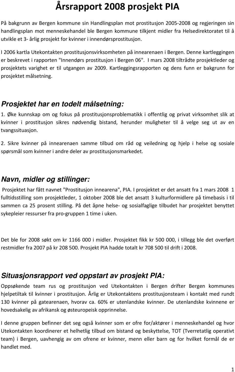 Denne kartleggingen er beskrevet i rapporten "Innendørs prostitusjon i Bergen 06". I mars 2008 tiltrådte prosjektleder og prosjektets varighet er til utgangen av 2009.