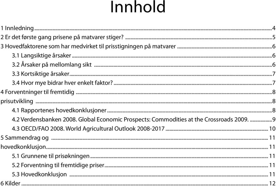 1 Rapportenes hovedkonklusjoner...8 4.2 Verdensbanken 2008. Global Economic Prospects: Commodities at the Crossroads 2009....9 4.3 OECD/FAO 2008.