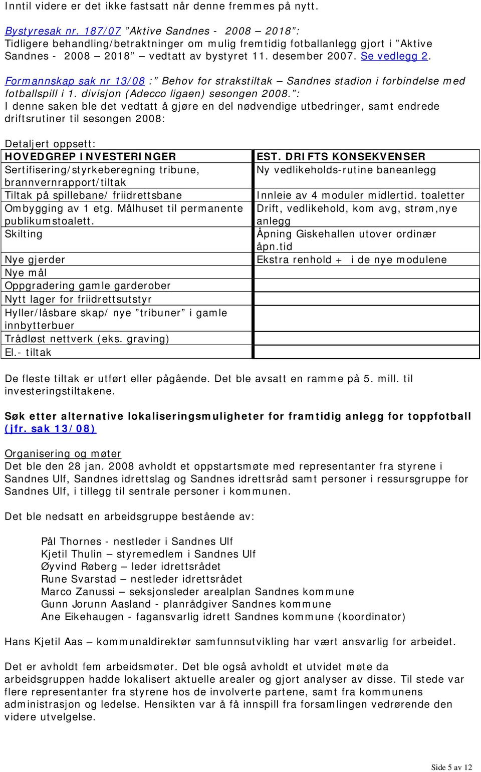 Formannskap sak nr 13/08 : Behov for strakstiltak Sandnes stadion i forbindelse med fotballspill i 1. divisjon (Adecco ligaen) sesongen 2008.