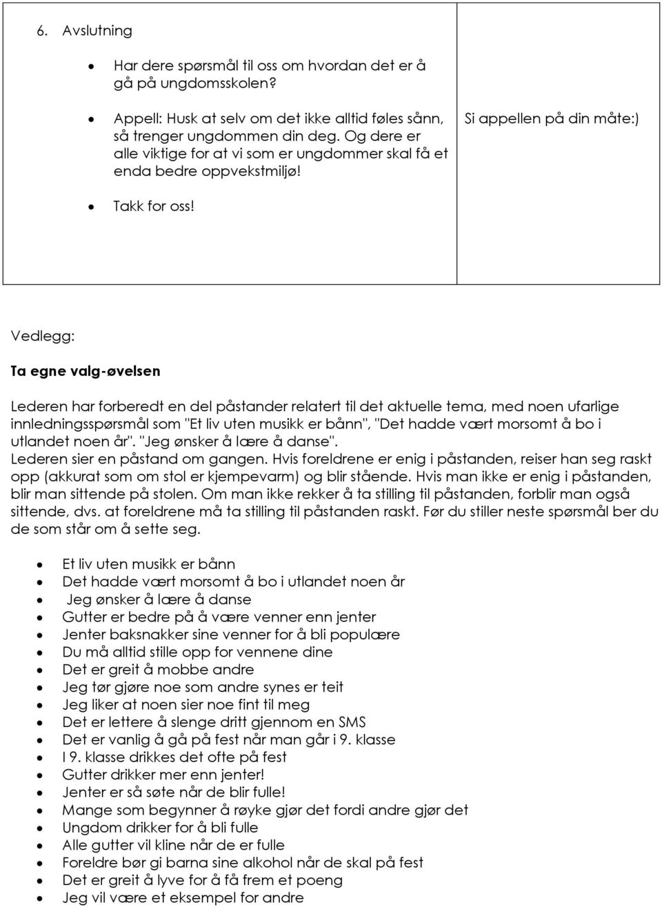 Si appellen på din måte:) Vedlegg: Ta egne valg-øvelsen Lederen har forberedt en del påstander relatert til det aktuelle tema, med noen ufarlige innledningsspørsmål som "Et liv uten musikk er bånn",
