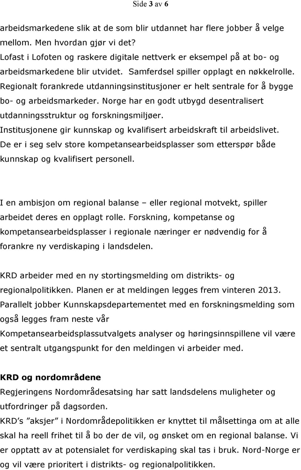 Regionalt forankrede utdanningsinstitusjoner er helt sentrale for å bygge bo- og arbeidsmarkeder. Norge har en godt utbygd desentralisert utdanningsstruktur og forskningsmiljøer.