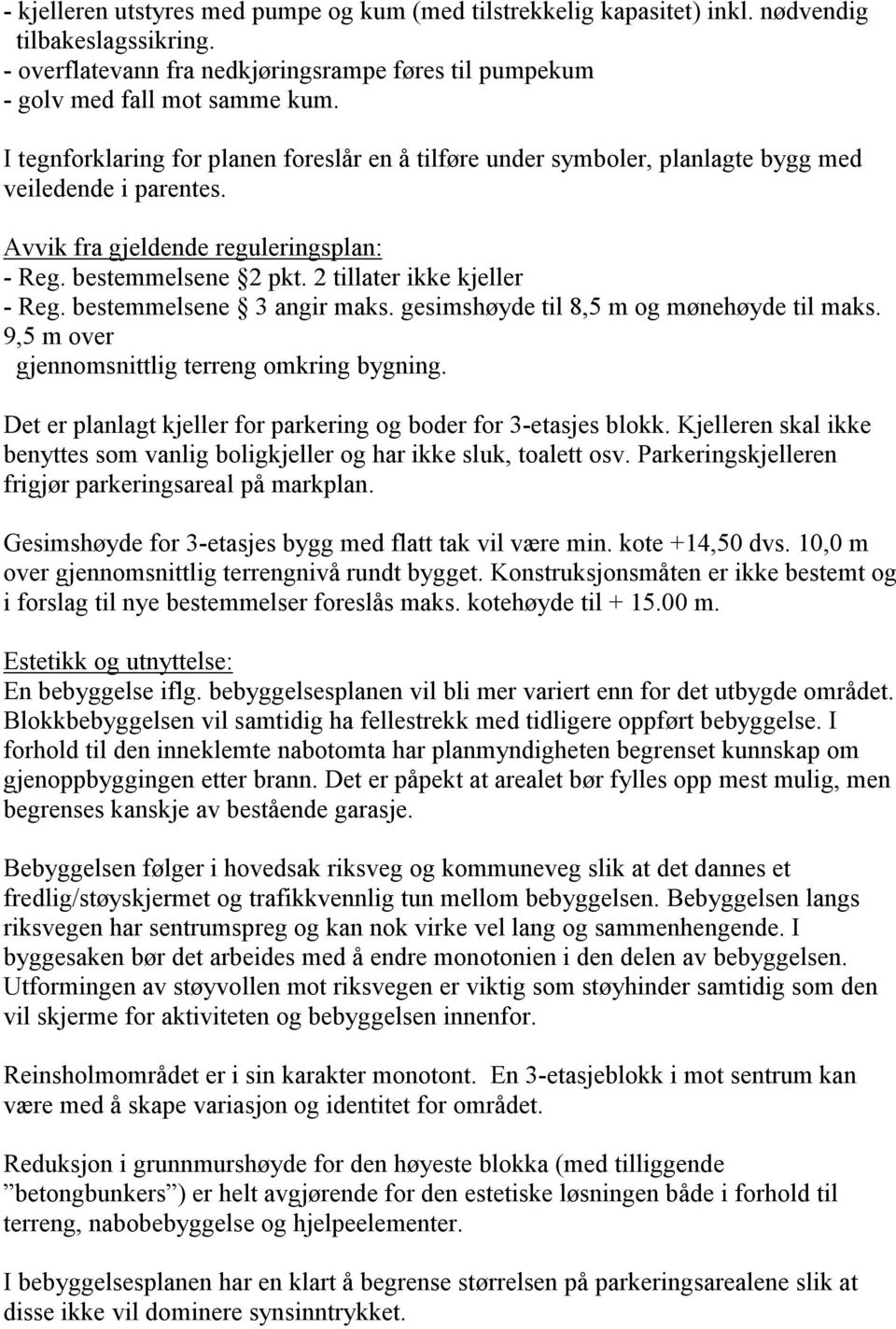 2 tillater ikke kjeller - Reg. bestemmelsene 3 angir maks. gesimshøyde til 8,5 m og mønehøyde til maks. 9,5 m over gjennomsnittlig terreng omkring bygning.