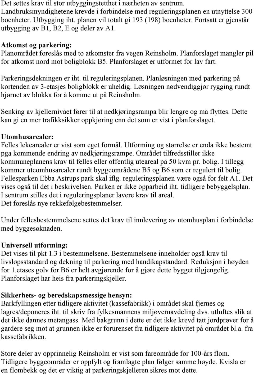 Planforslaget mangler pil for atkomst nord mot boligblokk B5. Planforslaget er utformet for lav fart. Parkeringsdekningen er iht. til reguleringsplanen.