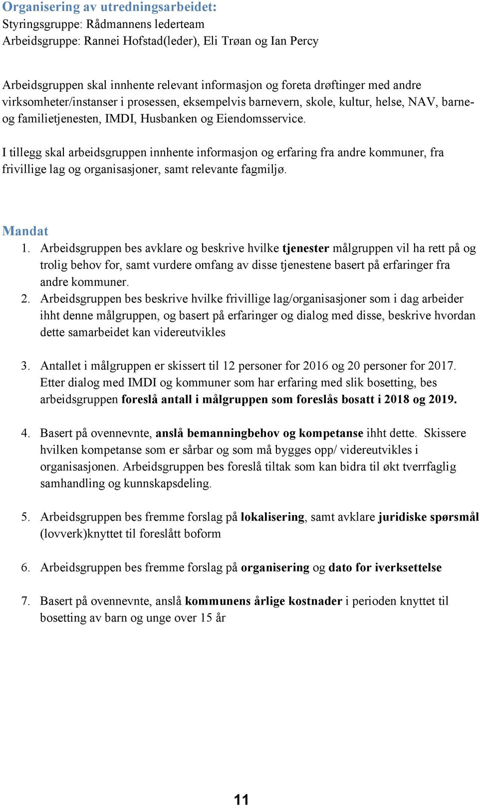 I tillegg skal arbeidsgruppen innhente informasjon og erfaring fra andre kommuner, fra frivillige lag og organisasjoner, samt relevante fagmiljø. Mandat 1.