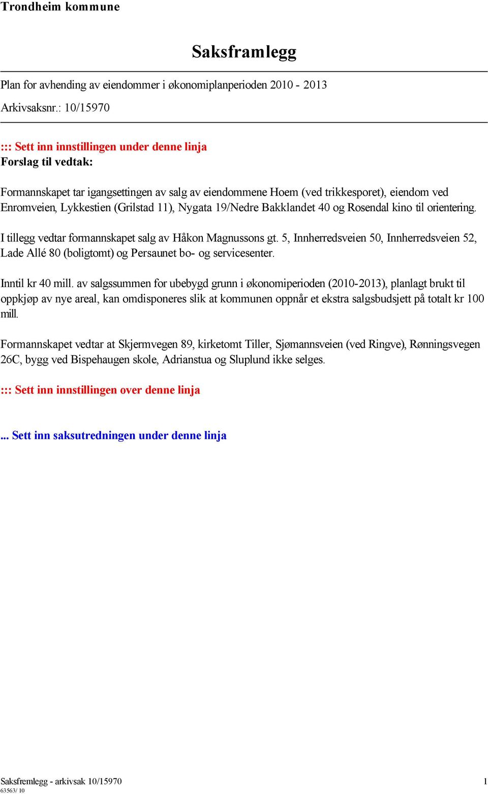 (Grilstad 11), Nygata 19/Nedre Bakklandet 40 og Rosendal kino til orientering. I tillegg vedtar formannskapet salg av Håkon Magnussons gt.