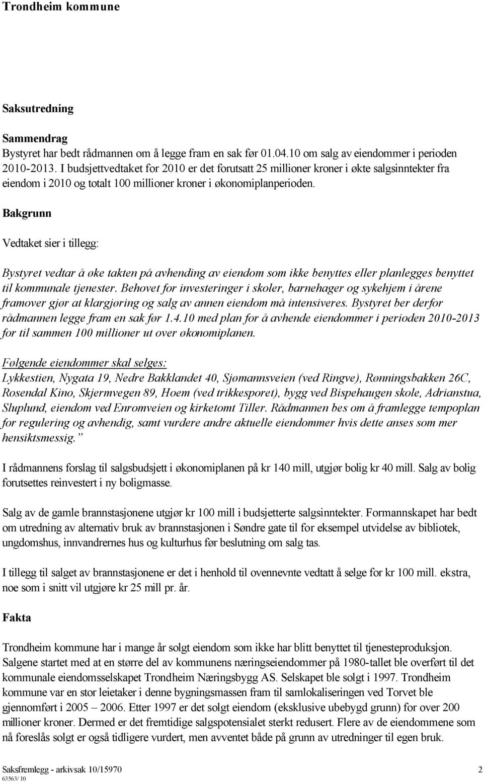 Bakgrunn Vedtaket sier i tillegg: Bystyret vedtar å øke takten på avhending av eiendom som ikke benyttes eller planlegges benyttet til kommunale tjenester.