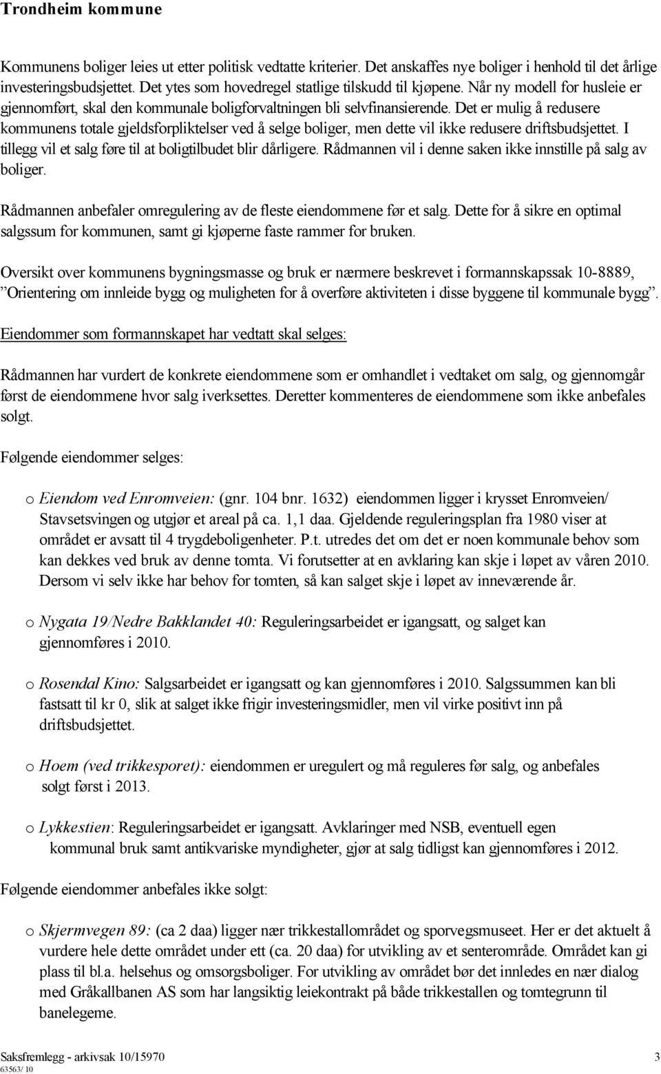 Det er mulig å redusere kommunens totale gjeldsforpliktelser ved å selge boliger, men dette vil ikke redusere driftsbudsjettet. I tillegg vil et salg føre til at boligtilbudet blir dårligere.