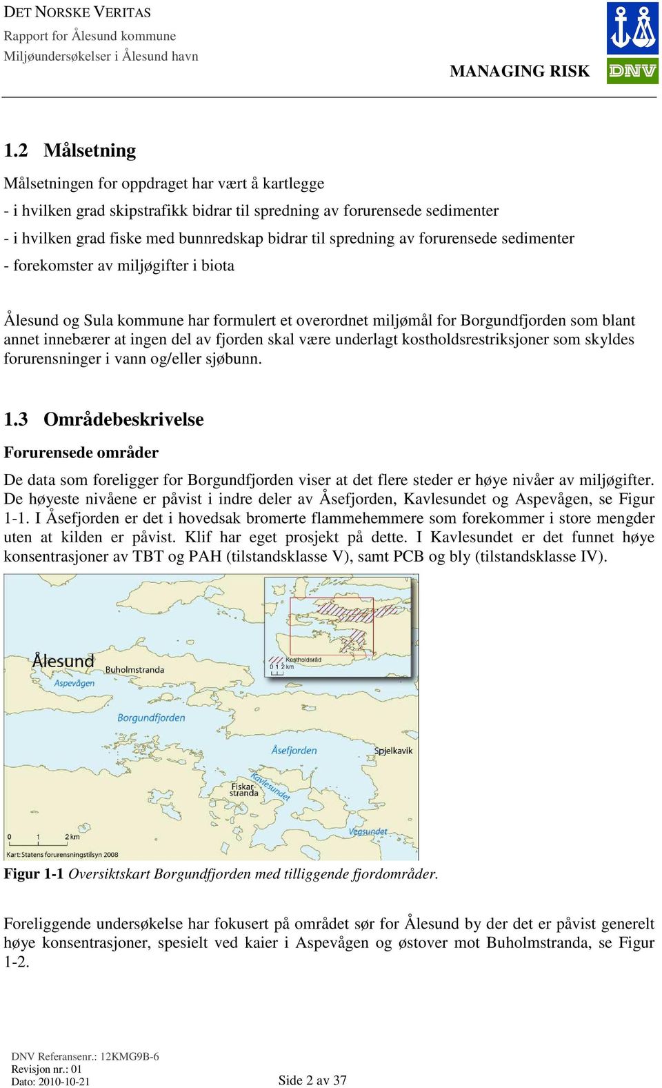 av forurensede sedimenter - forekomster av miljøgifter i biota Ålesund og Sula kommune har formulert et overordnet miljømål for Borgundfjorden som blant annet innebærer at ingen del av fjorden skal