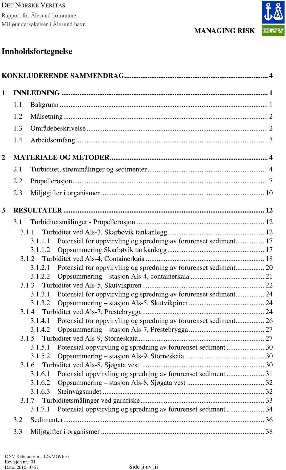 Turbiditetsmålinger - Propellerosjon... 2 3.. Turbiditet ved Als-3, Skarbøvik tankanlegg... 2 3... Potensial for oppvirvling og spredning av forurenset sediment... 7 3.