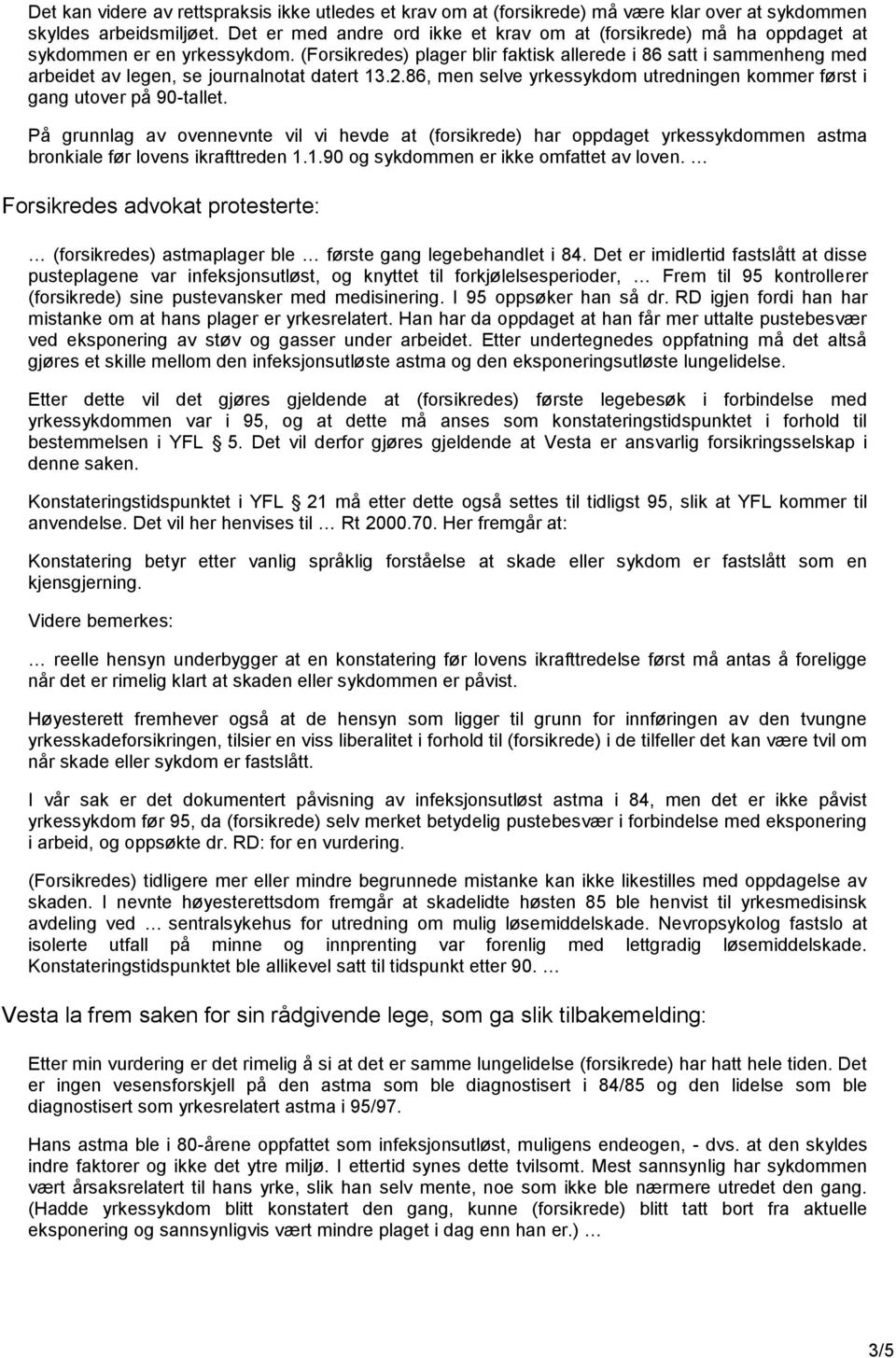 (Forsikredes) plager blir faktisk allerede i 86 satt i sammenheng med arbeidet av legen, se journalnotat datert 13.2.86, men selve yrkessykdom utredningen kommer først i gang utover på 90-tallet.