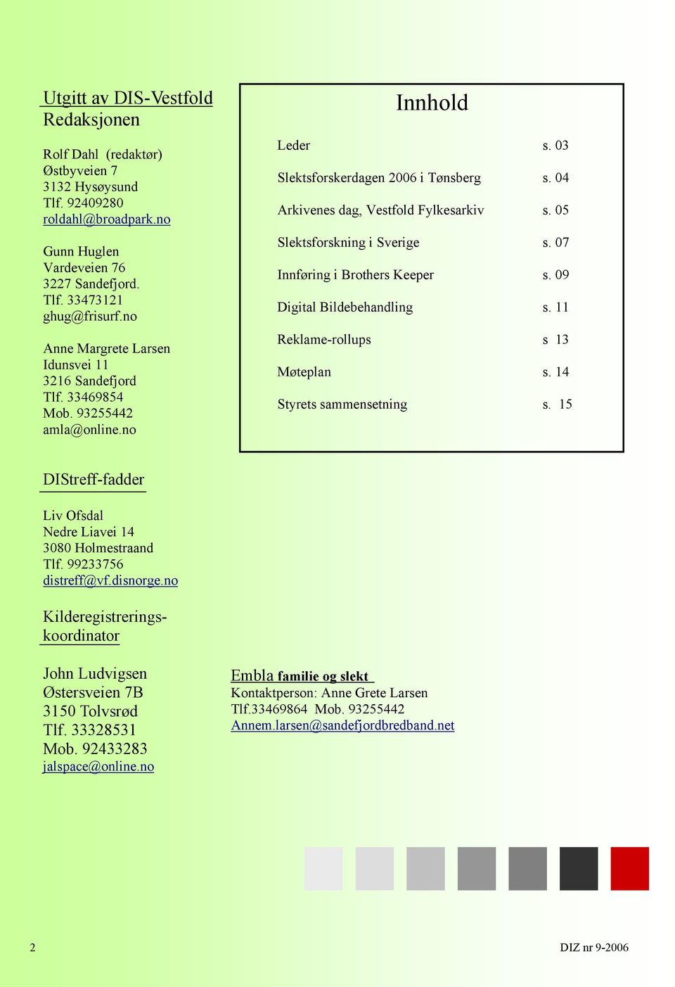 05 Slektsforskning i Sverige s. 07 Innføring i Brothers Keeper s. 09 Digital Bildebehandling s. 11 Reklame-rollups s 13 Møteplan s. 14 Styrets sammensetning s.