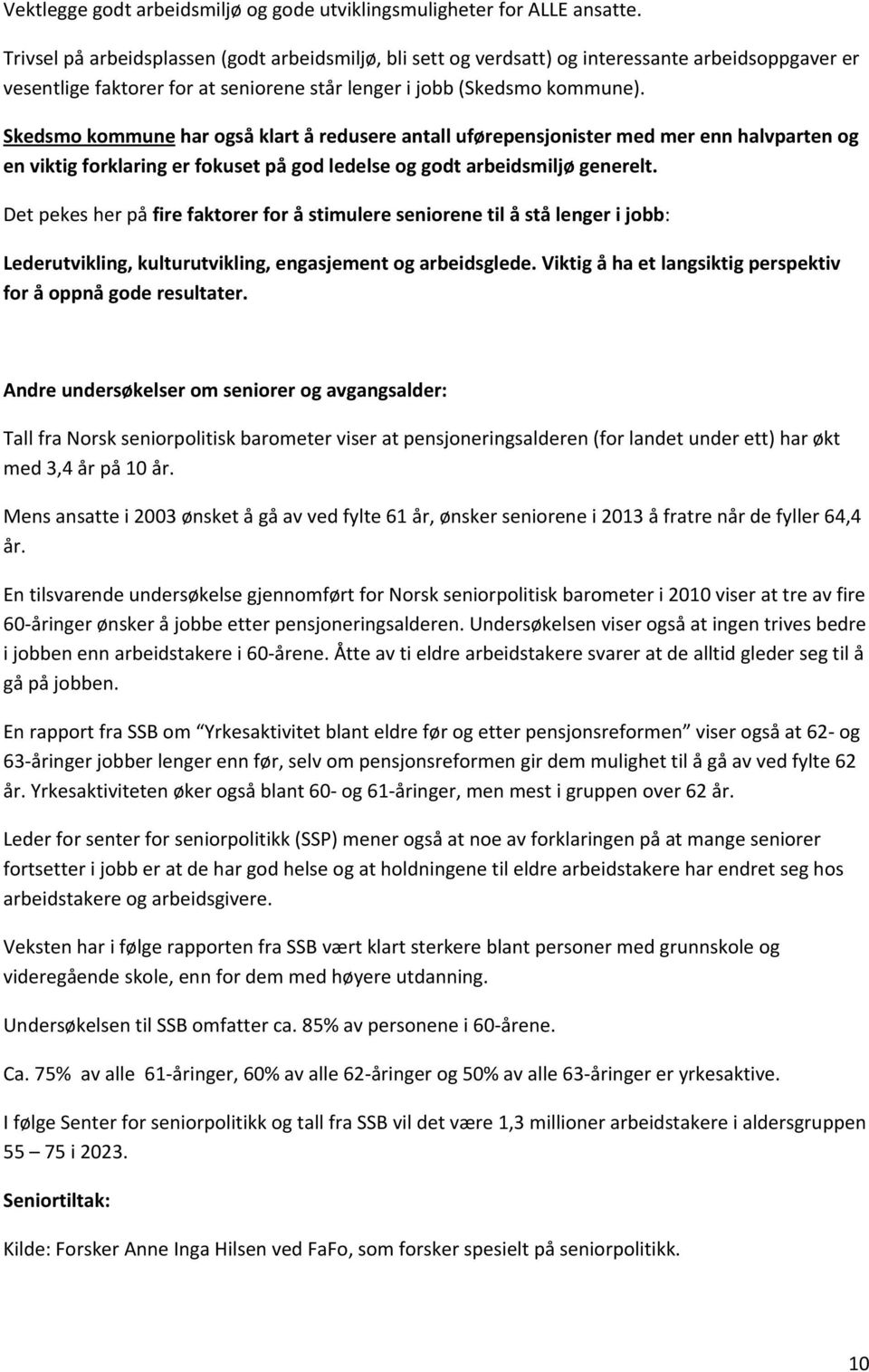 Skedsmo kommune har også klart å redusere antall uførepensjonister med mer enn halvparten og en viktig forklaring er fokuset på god ledelse og godt arbeidsmiljø generelt.