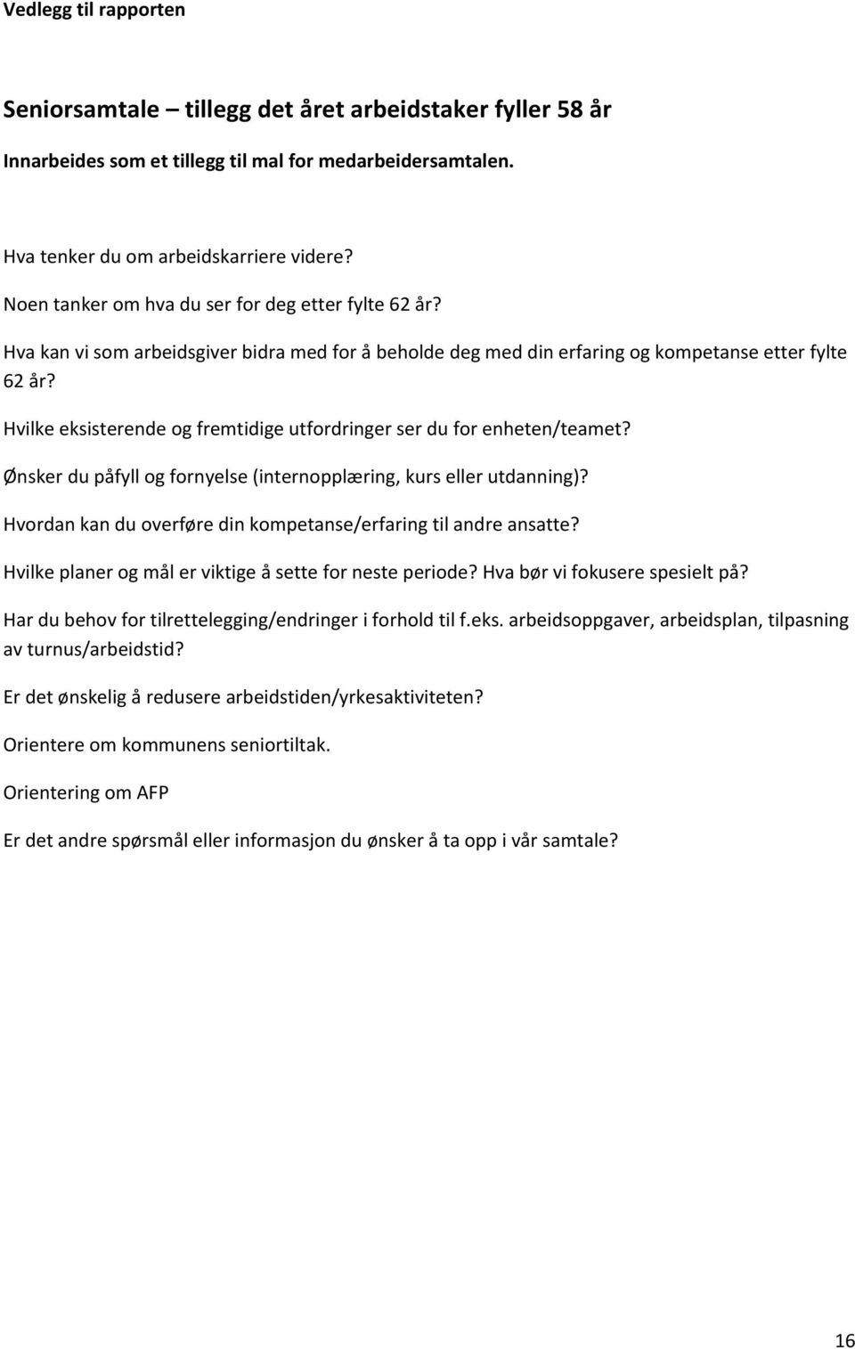 Hvilke eksisterende og fremtidige utfordringer ser du for enheten/teamet? Ønsker du påfyll og fornyelse (internopplæring, kurs eller utdanning)?