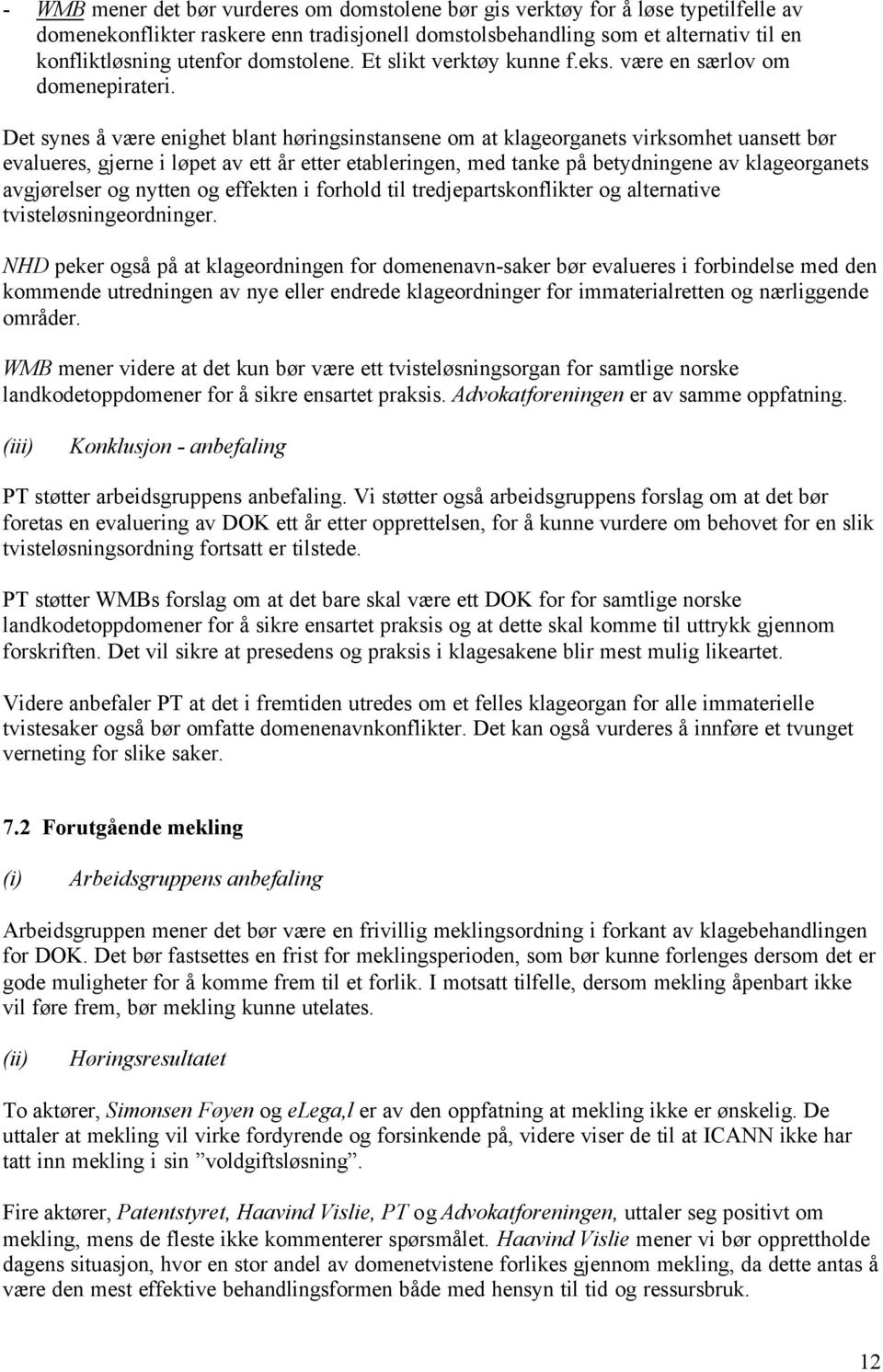 Det synes å være enighet blant høringsinstansene om at klageorganets virksomhet uansett bør evalueres, gjerne i løpet av ett år etter etableringen, med tanke på betydningene av klageorganets