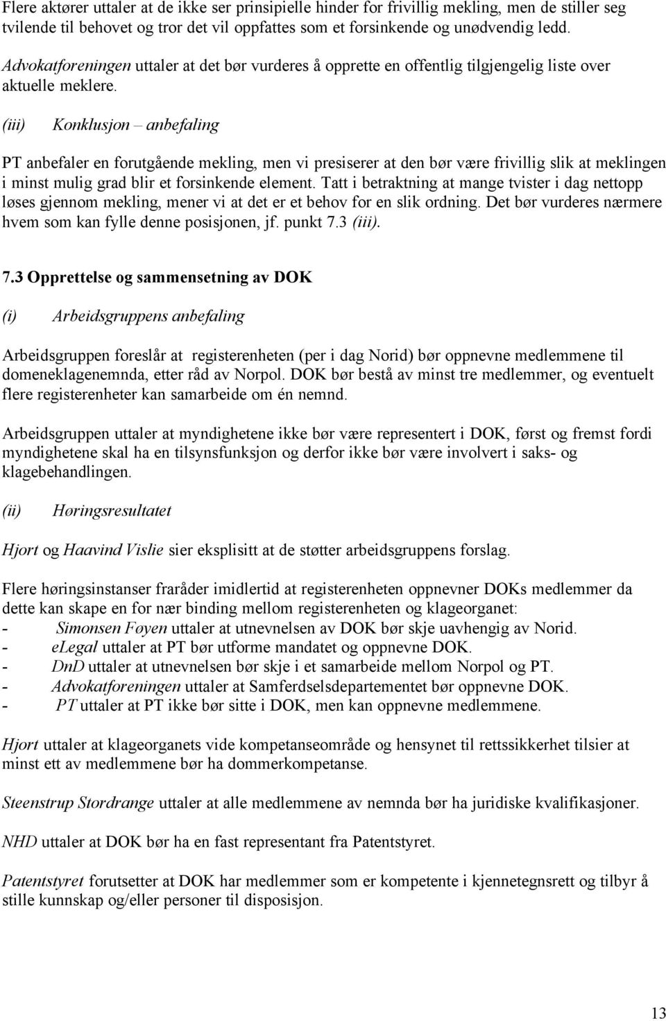 PT anbefaler en forutgående mekling, men vi presiserer at den bør være frivillig slik at meklingen i minst mulig grad blir et forsinkende element.