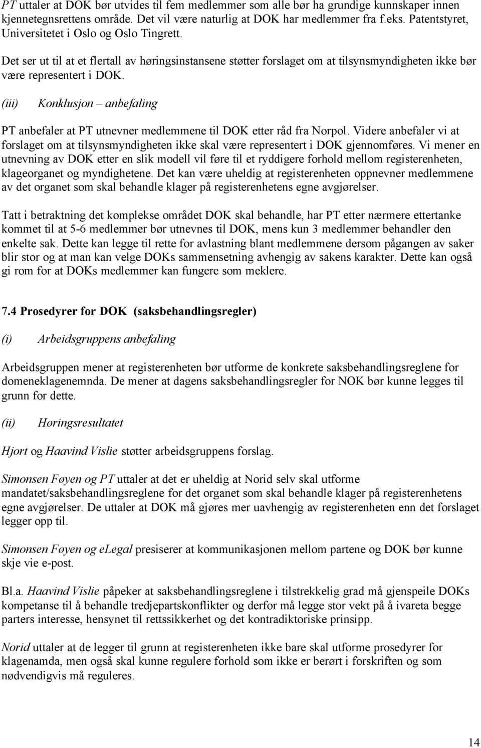 PT anbefaler at PT utnevner medlemmene til DOK etter råd fra Norpol. Videre anbefaler vi at forslaget om at tilsynsmyndigheten ikke skal være representert i DOK gjennomføres.