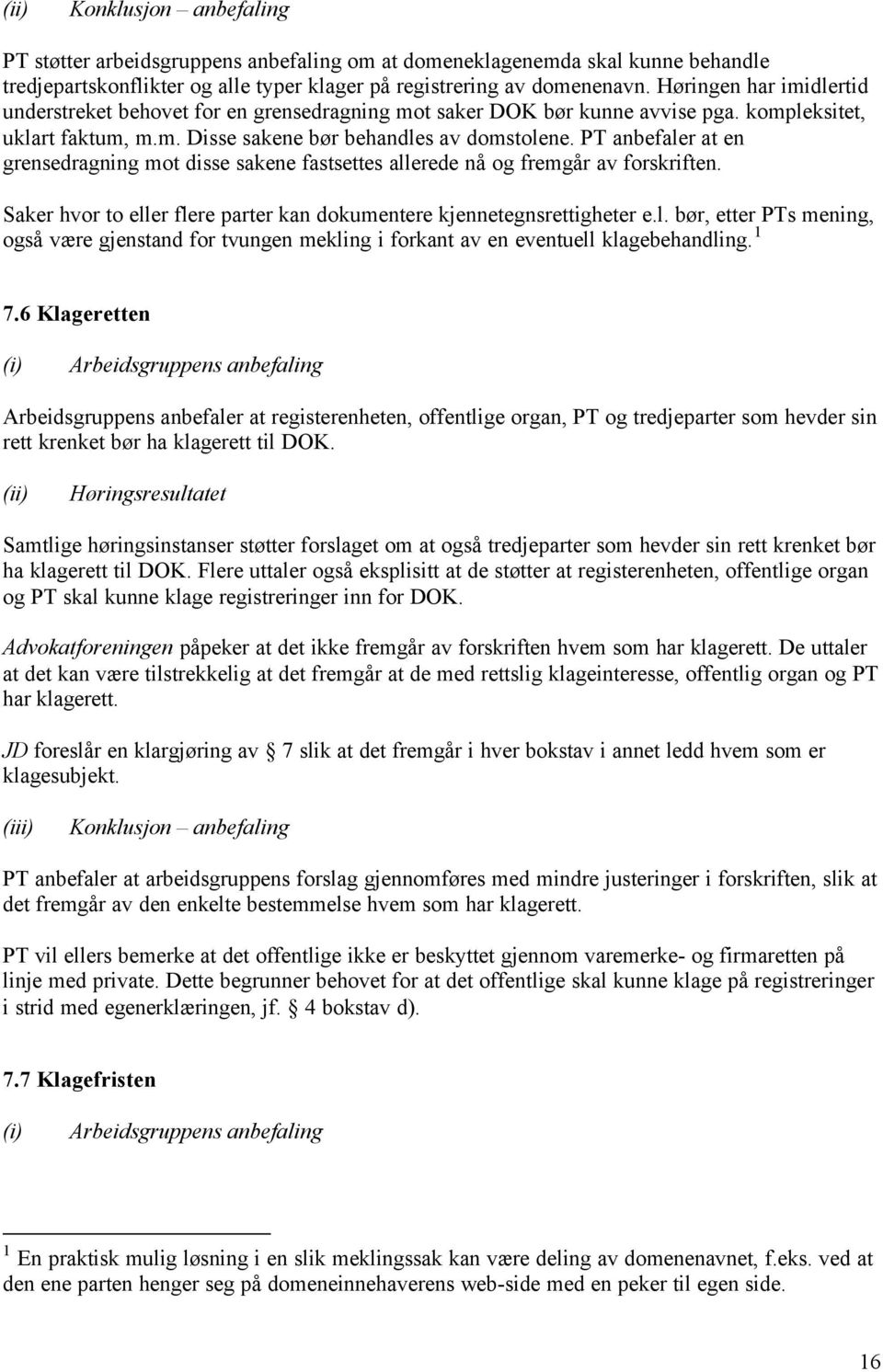 PT anbefaler at en grensedragning mot disse sakene fastsettes allerede nå og fremgår av forskriften. Saker hvor to eller flere parter kan dokumentere kjennetegnsrettigheter e.l. bør, etter PTs mening, også være gjenstand for tvungen mekling i forkant av en eventuell klagebehandling.