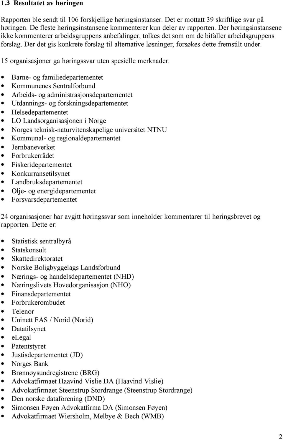 Der det gis konkrete forslag til alternative løsninger, forsøkes dette fremstilt under. 15 organisasjoner ga høringssvar uten spesielle merknader.