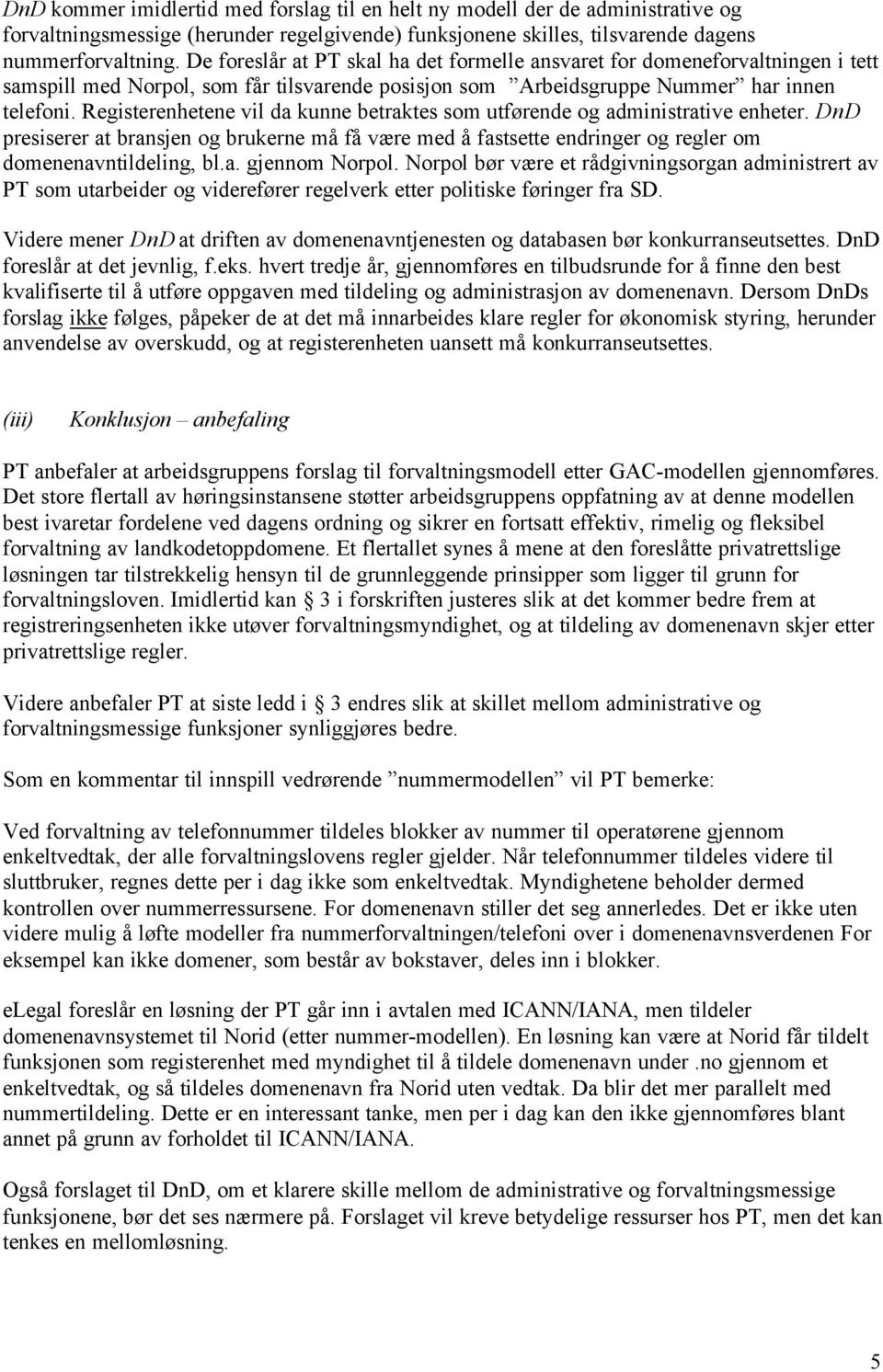 Registerenhetene vil da kunne betraktes som utførende og administrative enheter. DnD presiserer at bransjen og brukerne må få være med å fastsette endringer og regler om domenenavntildeling, bl.a. gjennom Norpol.