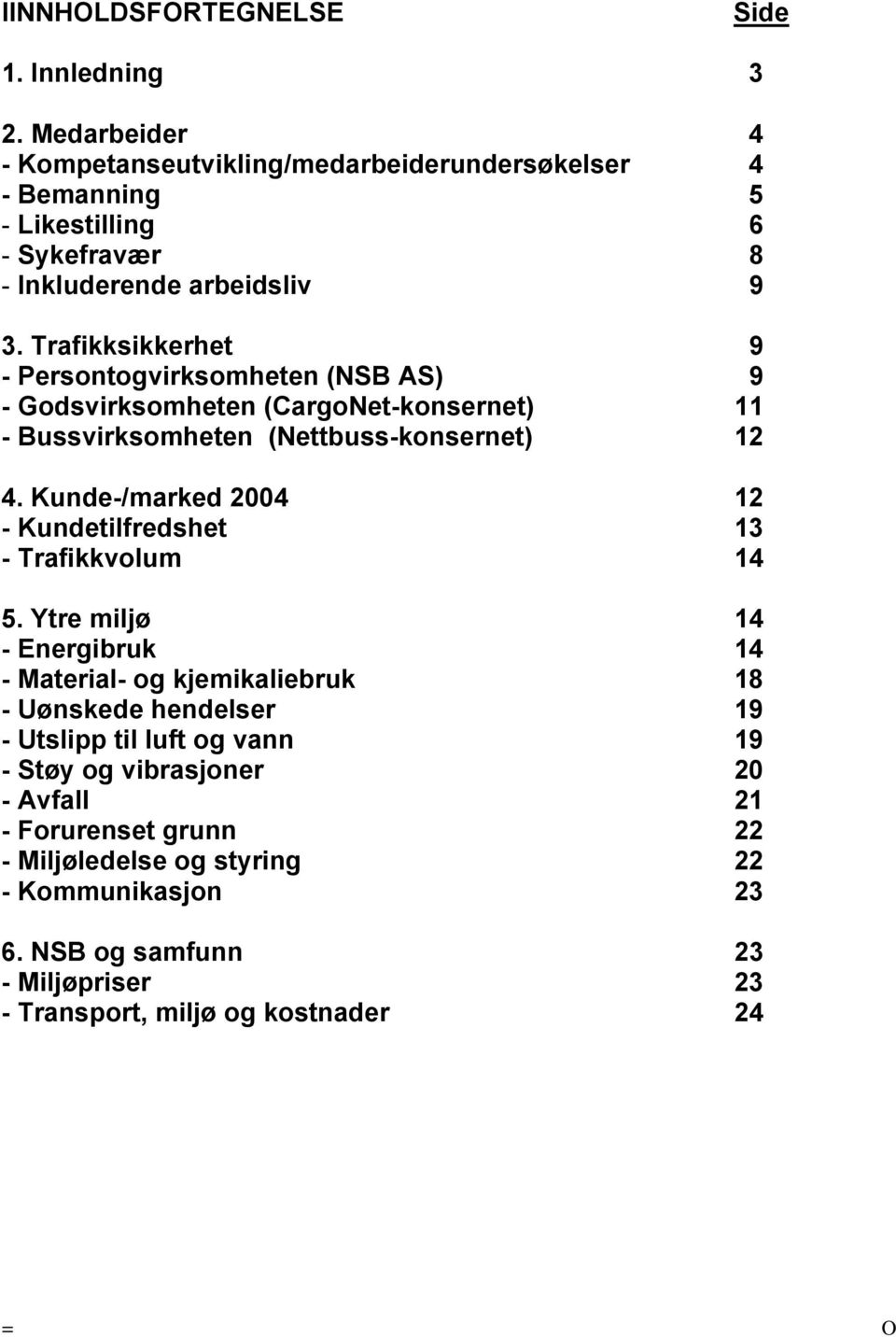 Trafikksikkerhet 9 - Persontogvirksomheten (NSB AS) 9 - Godsvirksomheten (CargoNet-konsernet) 11 - Bussvirksomheten (Nettbuss-konsernet) 12 4.