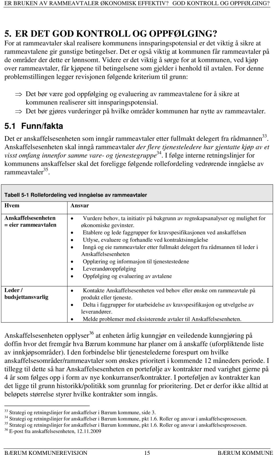 Videre er det viktig å sørge for at kommunen, ved kjøp over rammeavtaler, får kjøpene til betingelsene som gjelder i henhold til avtalen.