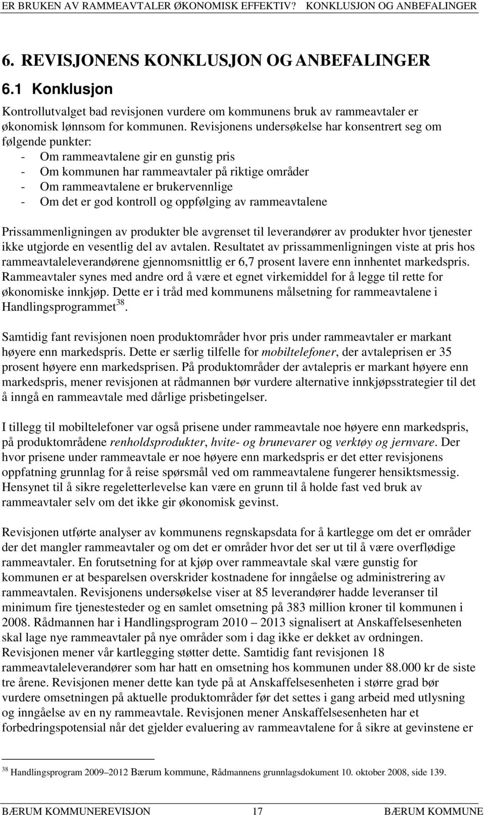 det er god kontroll og oppfølging av rammeavtalene Prissammenligningen av produkter ble avgrenset til leverandører av produkter hvor tjenester ikke utgjorde en vesentlig del av avtalen.