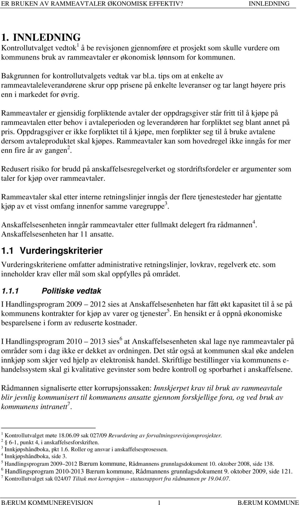 Rammeavtaler er gjensidig forpliktende avtaler der oppdragsgiver står fritt til å kjøpe på rammeavtalen etter behov i avtaleperioden og leverandøren har forpliktet seg blant annet på pris.