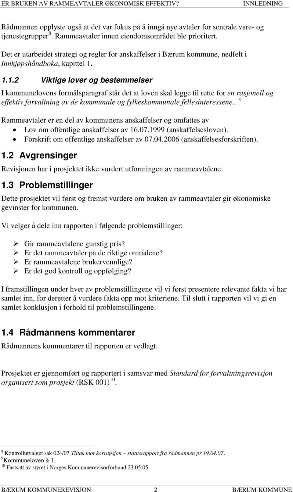 1.1.2 Viktige lover og bestemmelser I kommunelovens formålsparagraf står det at loven skal legge til rette for en rasjonell og effektiv forvaltning av de kommunale og fylkeskommunale