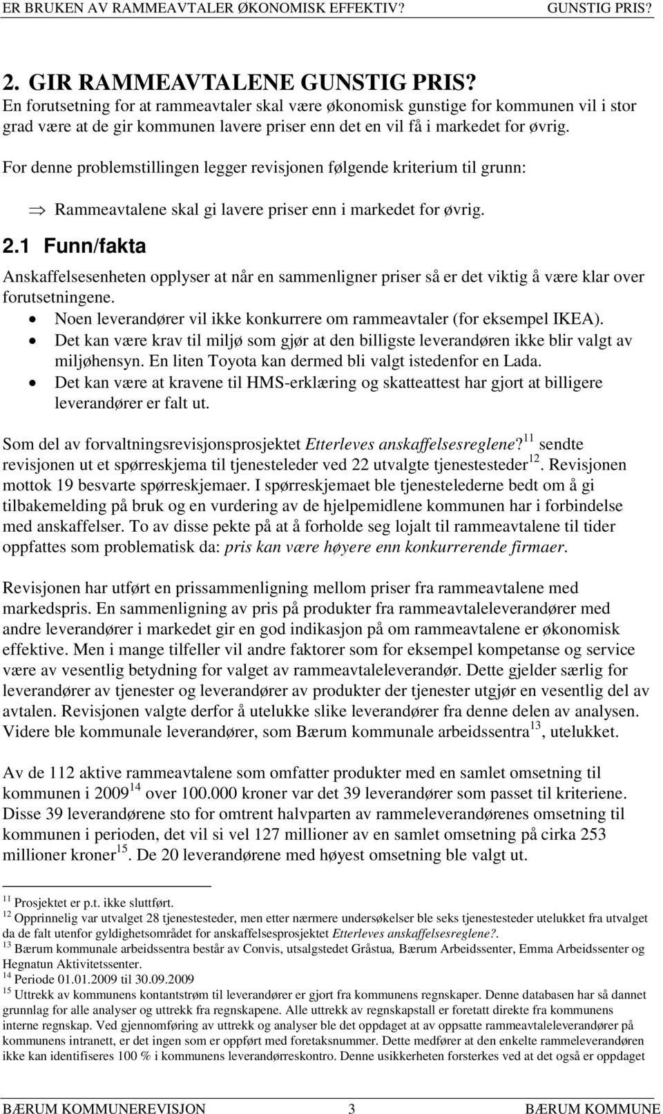 For denne problemstillingen legger revisjonen følgende kriterium til grunn: Rammeavtalene skal gi lavere priser enn i markedet for øvrig. 2.