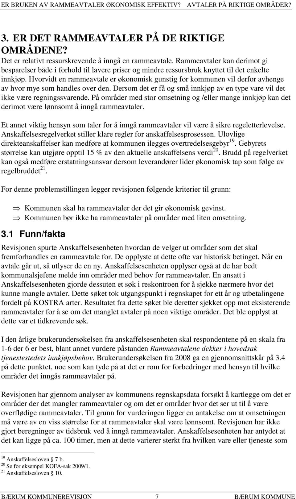 Hvorvidt en rammeavtale er økonomisk gunstig for kommunen vil derfor avhenge av hvor mye som handles over den. Dersom det er få og små innkjøp av en type vare vil det ikke være regningssvarende.