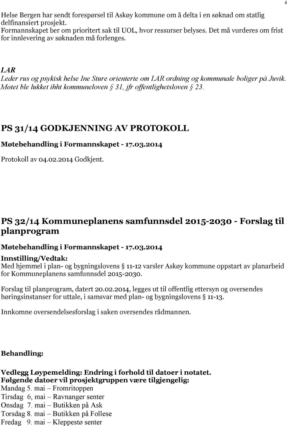 Møtet ble lukket ihht kommuneloven 31, jfr offentlighetsloven 23. PS 31/14 GODKJENNING AV PROTOKOLL Protokoll av 04.02.2014 Godkjent.