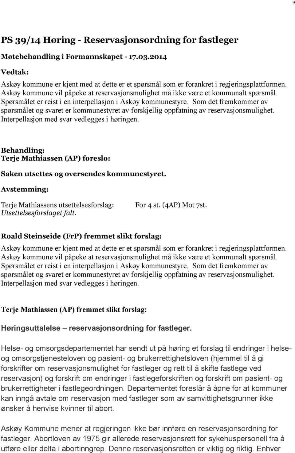 Som det fremkommer av spørsmålet og svaret er kommunestyret av forskjellig oppfatning av reservasjonsmulighet. Interpellasjon med svar vedlegges i høringen.