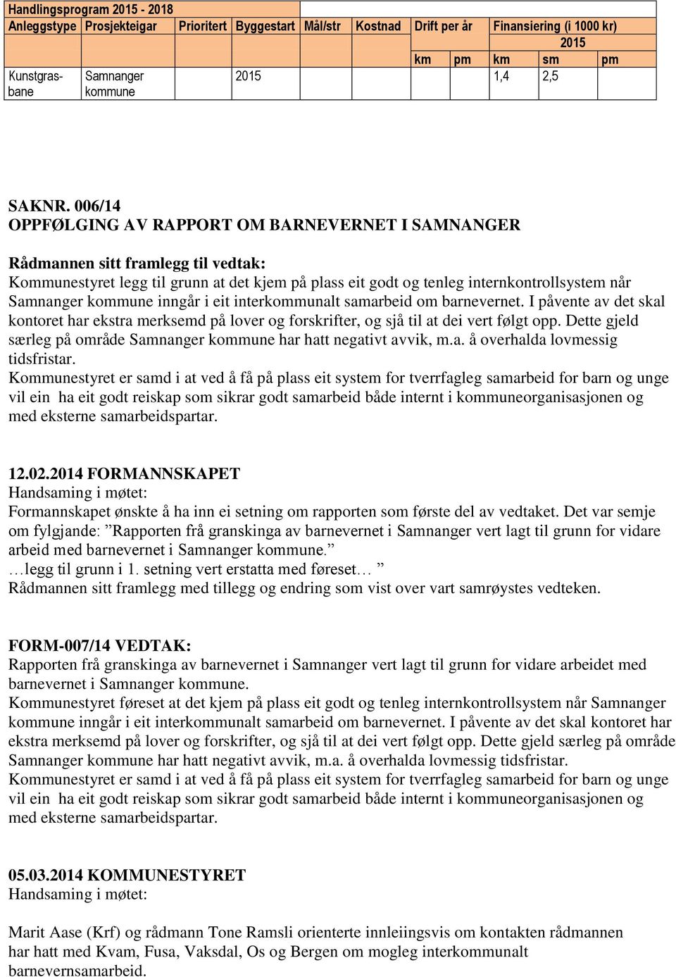 samarbeid om barnevernet. I påvente av det skal kontoret har ekstra merksemd på lover og forskrifter, og sjå til at dei vert følgt opp.