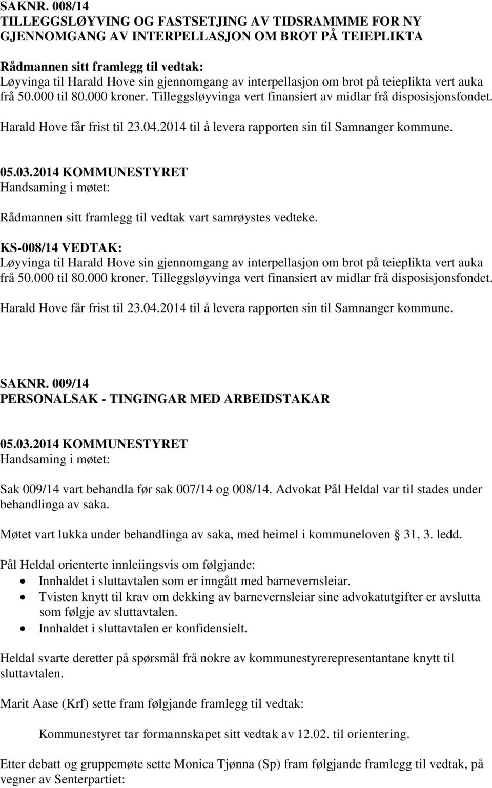 auka frå 50.000 til 80.000 kroner. Tilleggsløyvinga vert finansiert av frå disposisjonsfondet. Harald Hove får frist til 23.04.2014 til å levera rapporten sin til Samnanger kommune.