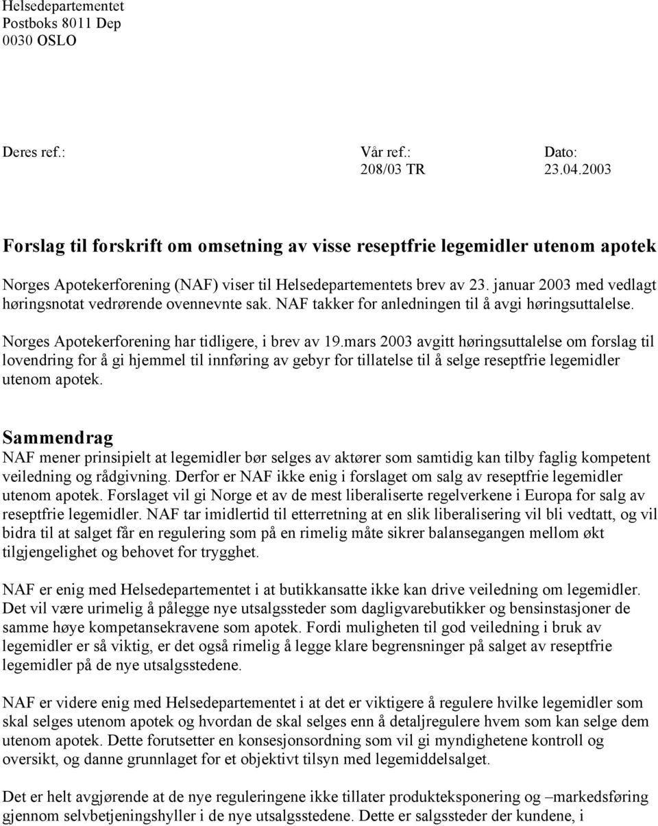 januar 2003 med vedlagt høringsnotat vedrørende ovennevnte sak. NAF takker for anledningen til å avgi høringsuttalelse. Norges Apotekerforening har tidligere, i brev av 19.