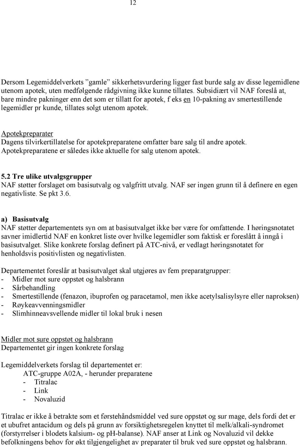 Apotekpreparater Dagens tilvirkertillatelse for apotekpreparatene omfatter bare salg til andre apotek. Apotekpreparatene er således ikke aktuelle for salg utenom apotek. 5.