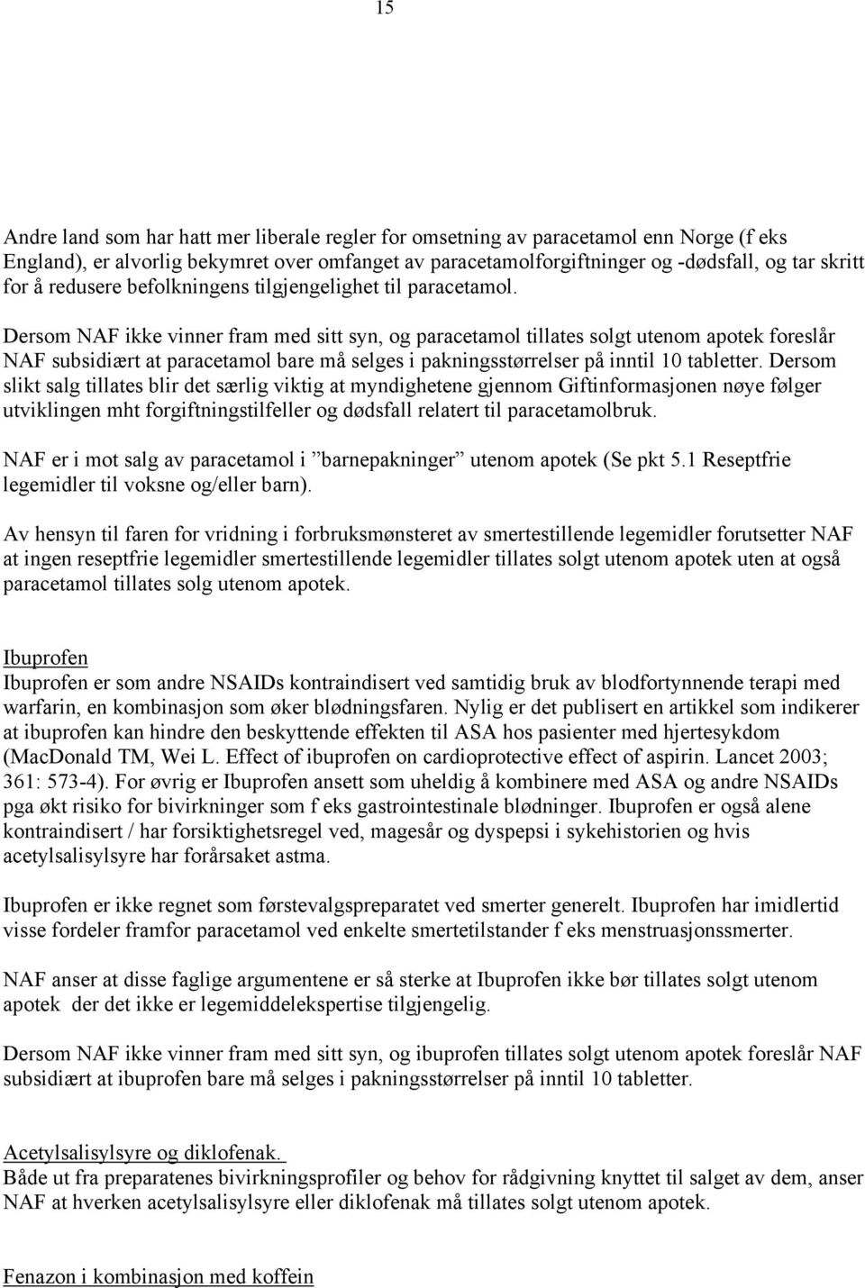 Dersom NAF ikke vinner fram med sitt syn, og paracetamol tillates solgt utenom apotek foreslår NAF subsidiært at paracetamol bare må selges i pakningsstørrelser på inntil 10 tabletter.