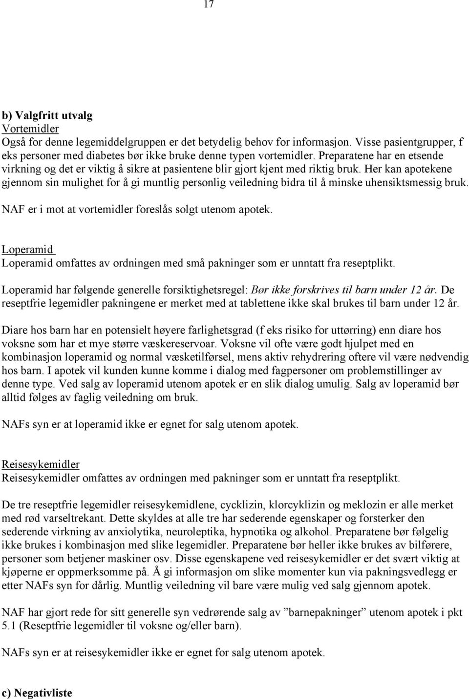 Her kan apotekene gjennom sin mulighet for å gi muntlig personlig veiledning bidra til å minske uhensiktsmessig bruk. NAF er i mot at vortemidler foreslås solgt utenom apotek.