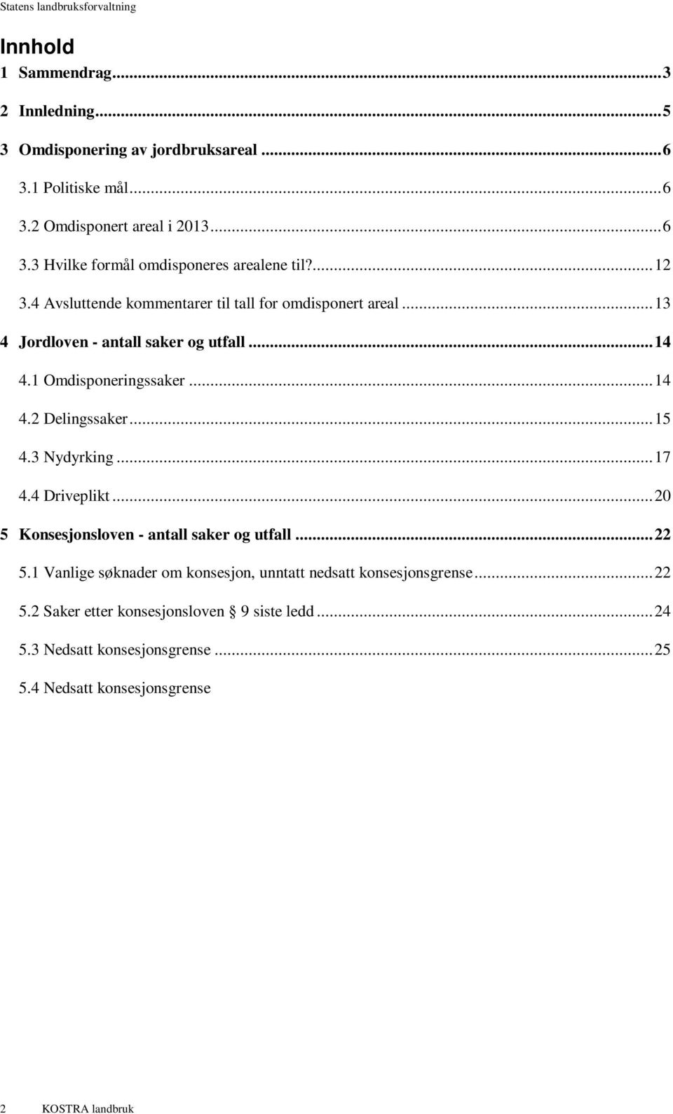 .. 20 5 Konsesjonsloven - antall saker og utfall... 22 5.1 Vanlige søknader om konsesjon, unntatt nedsatt konsesjonsgrense... 22 5.2 Saker etter konsesjonsloven 9 siste ledd... 24 5.