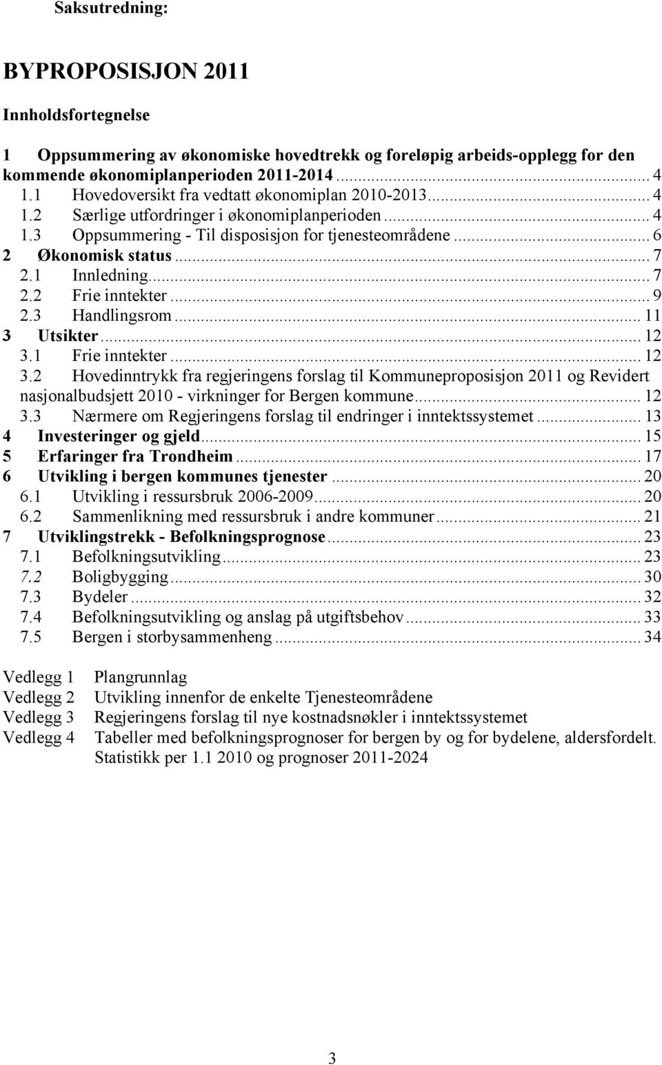 1 Innledning... 7 2.2 Frie inntekter...9 2.3 Handlingsrom... 11 3 Utsikter... 12 3.