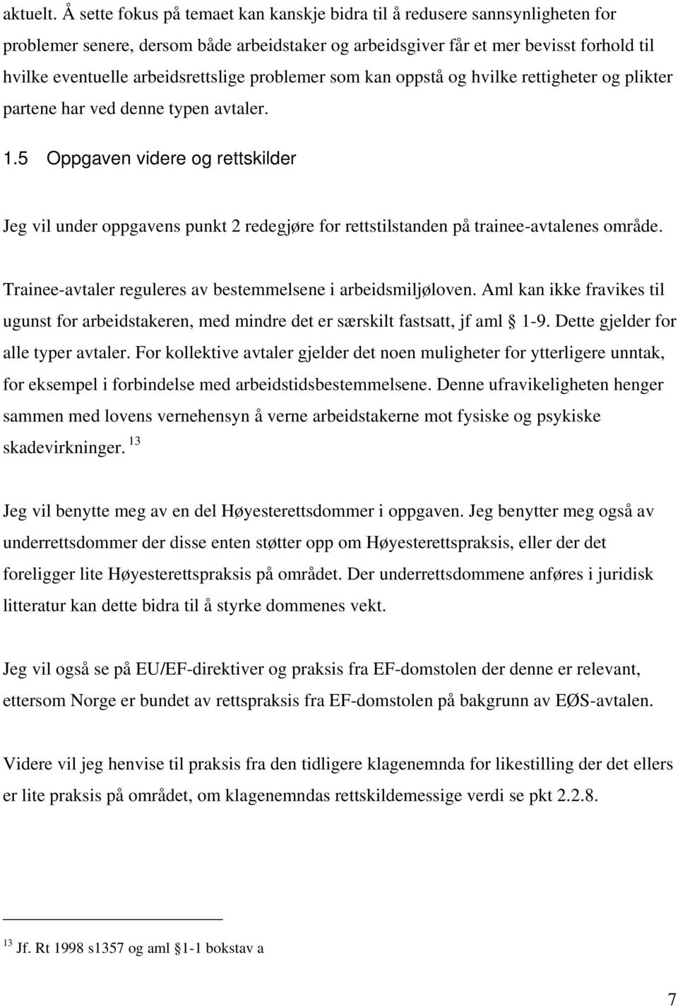 arbeidsrettslige problemer som kan oppstå og hvilke rettigheter og plikter partene har ved denne typen avtaler. 1.