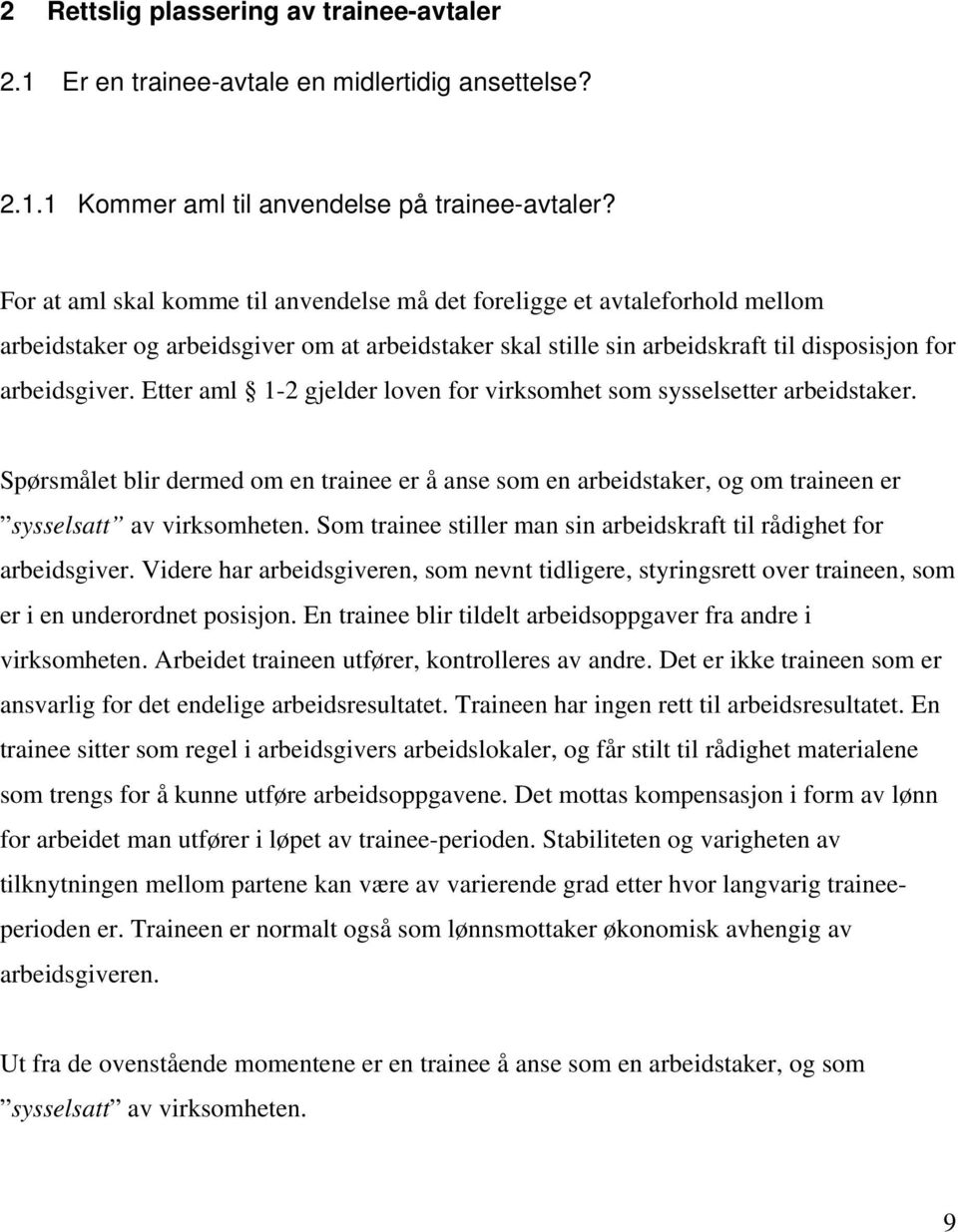 Etter aml 1-2 gjelder loven for virksomhet som sysselsetter arbeidstaker. Spørsmålet blir dermed om en trainee er å anse som en arbeidstaker, og om traineen er sysselsatt av virksomheten.