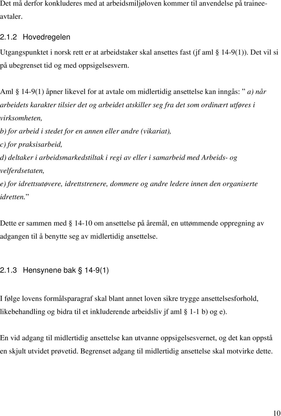 Aml 14-9(1) åpner likevel for at avtale om midlertidig ansettelse kan inngås: a) når arbeidets karakter tilsier det og arbeidet atskiller seg fra det som ordinært utføres i virksomheten, b) for